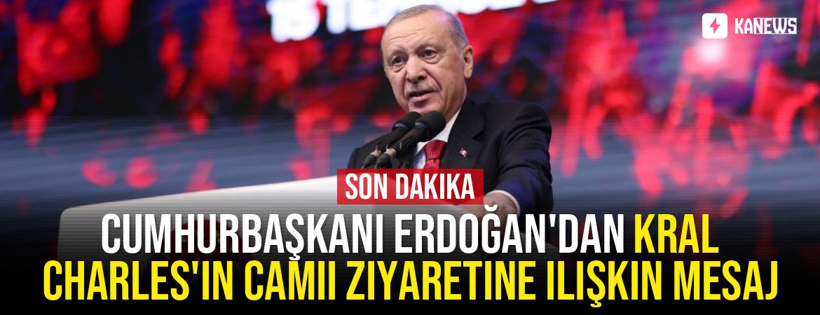 Cumhurbaşkanı Erdoğan’dan Kral Charles’ın Cambridge Merkez Camii ziyaretine ilişkin mesaj